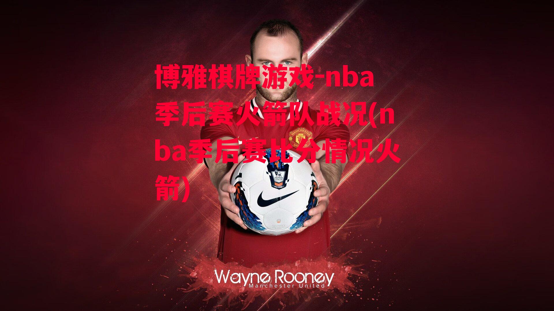 博雅棋牌游戏-nba季后赛火箭队战况(nba季后赛比分情况火箭)